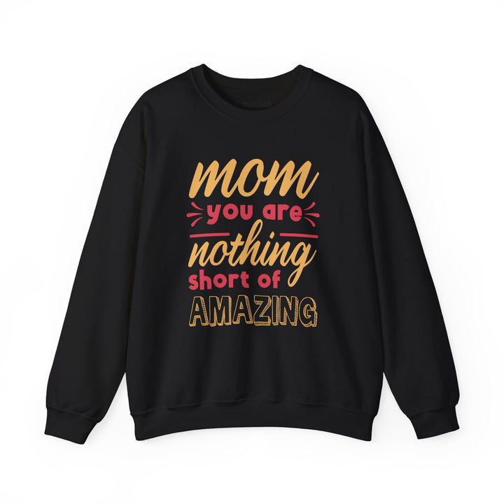 Mom's Sweatshirt - Mom You Are Nothing Short of Amazing Design