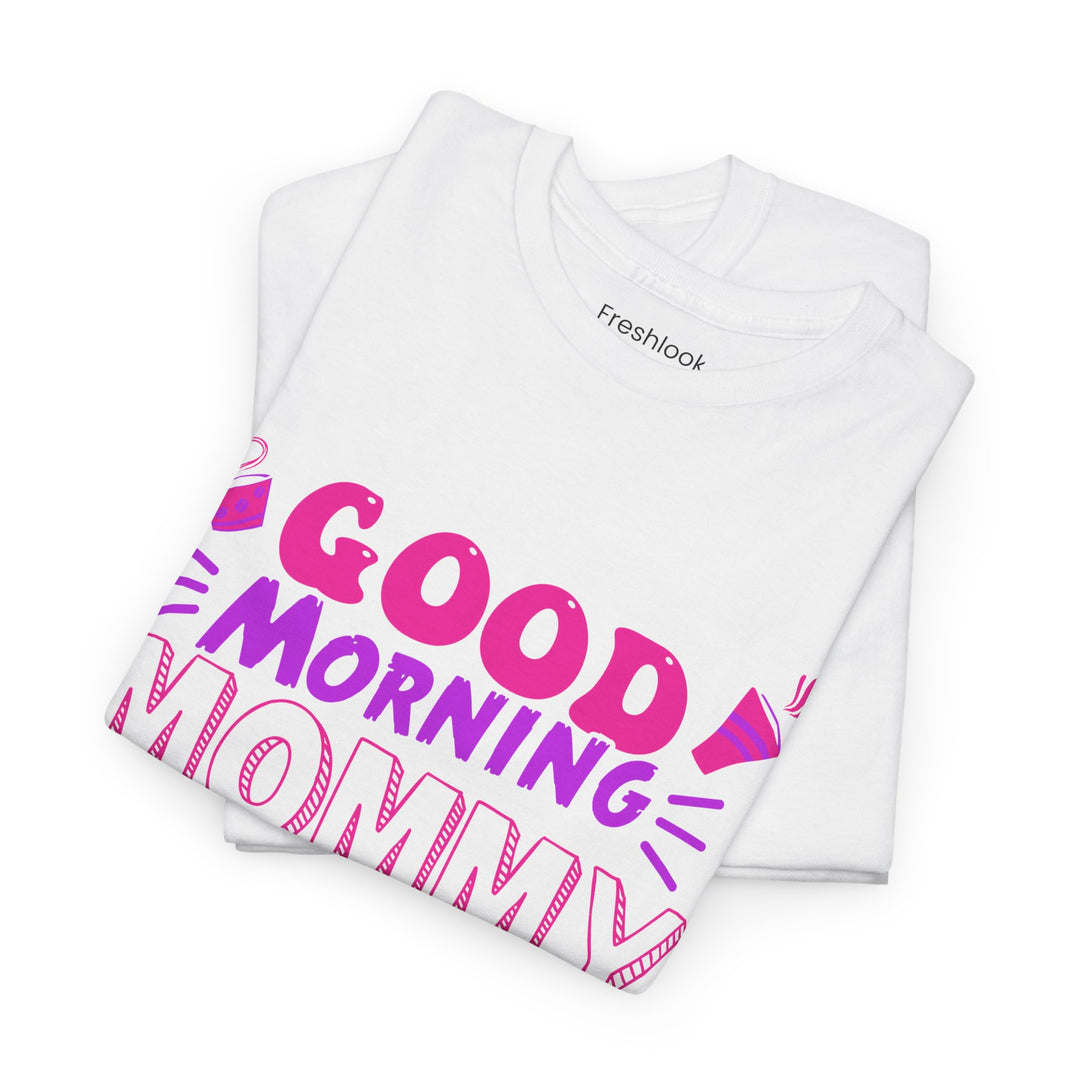 Mom T-Shirt - Good Morning Mommy - Positive Vibe Everyday Design