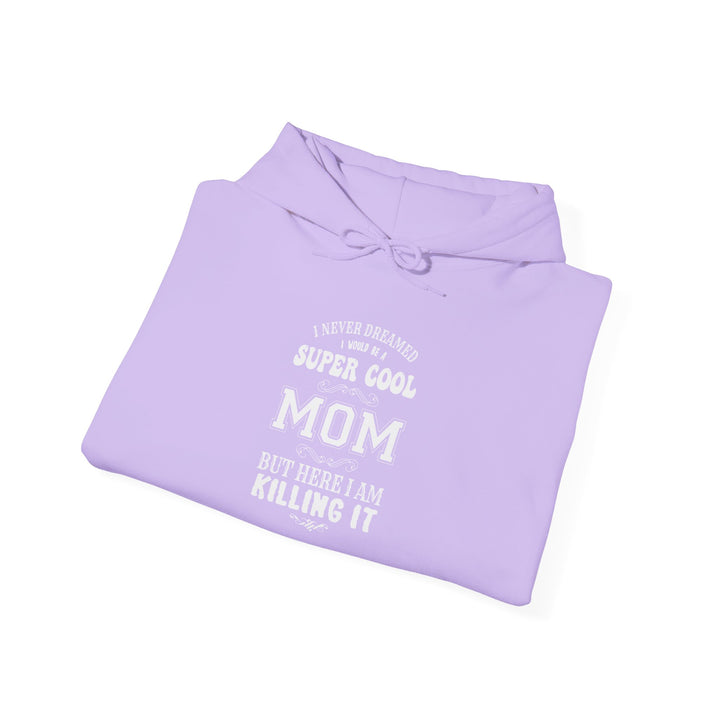 Mom's Hooded Sweatshirt – I Never Dreamed I Would Be A Super Cool Mom But Here I Am Killing It Design