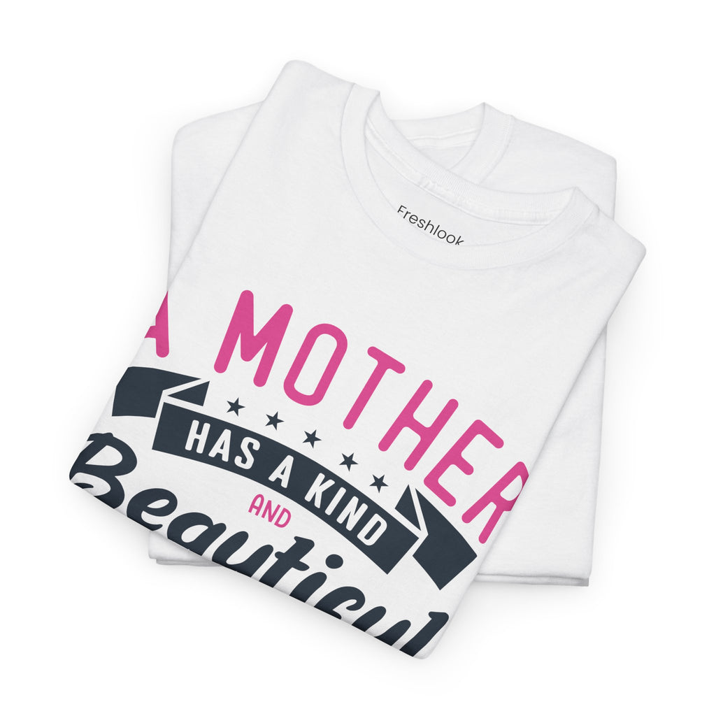 Mom T-Shirt – A Mother Has a Kind and Beautiful Heart Design