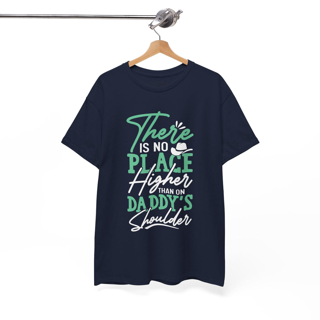 Dad's T-Shirt - There is No Place Higher Than On Daddy's Shoulders Design