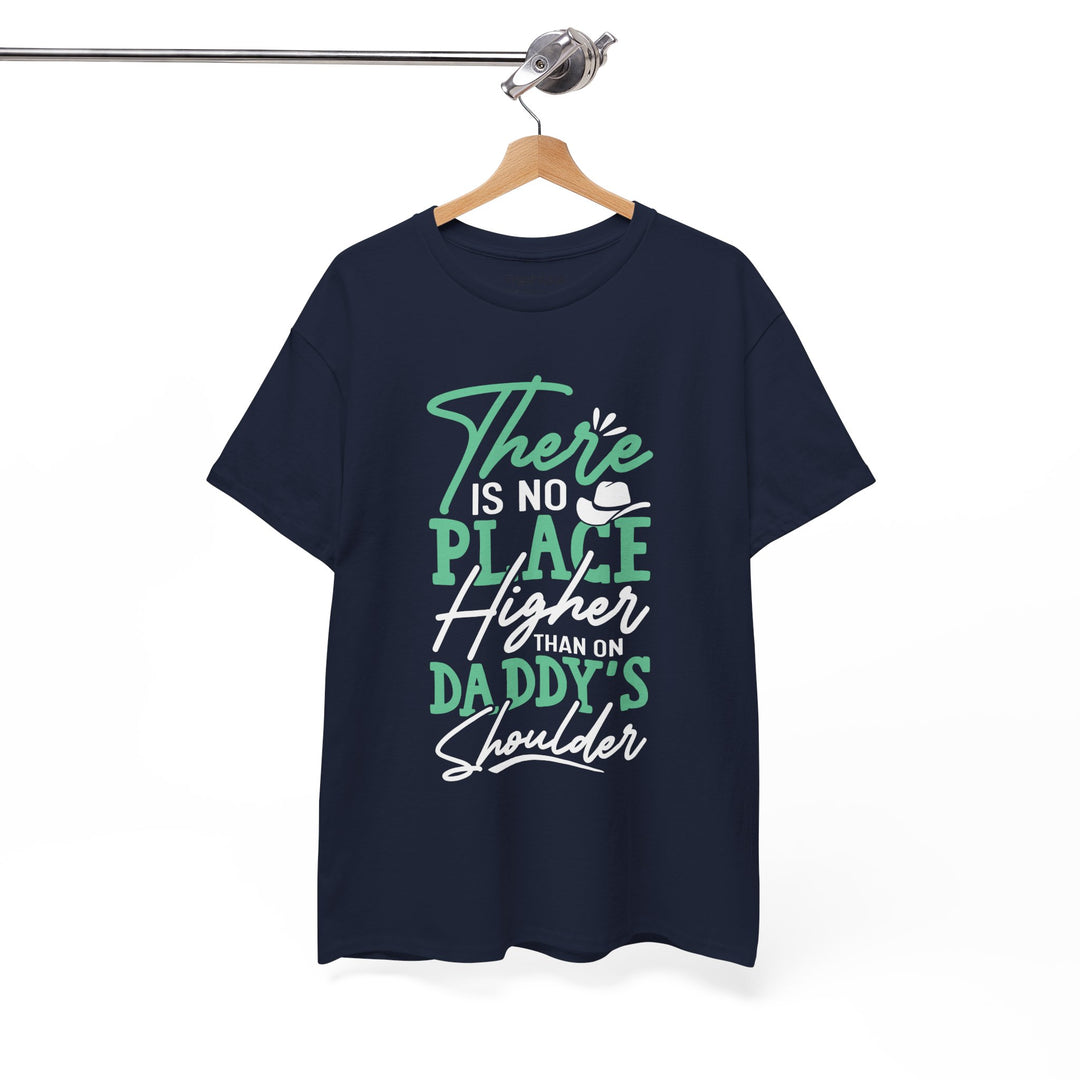 Dad's T-Shirt - There is No Place Higher Than On Daddy's Shoulders Design