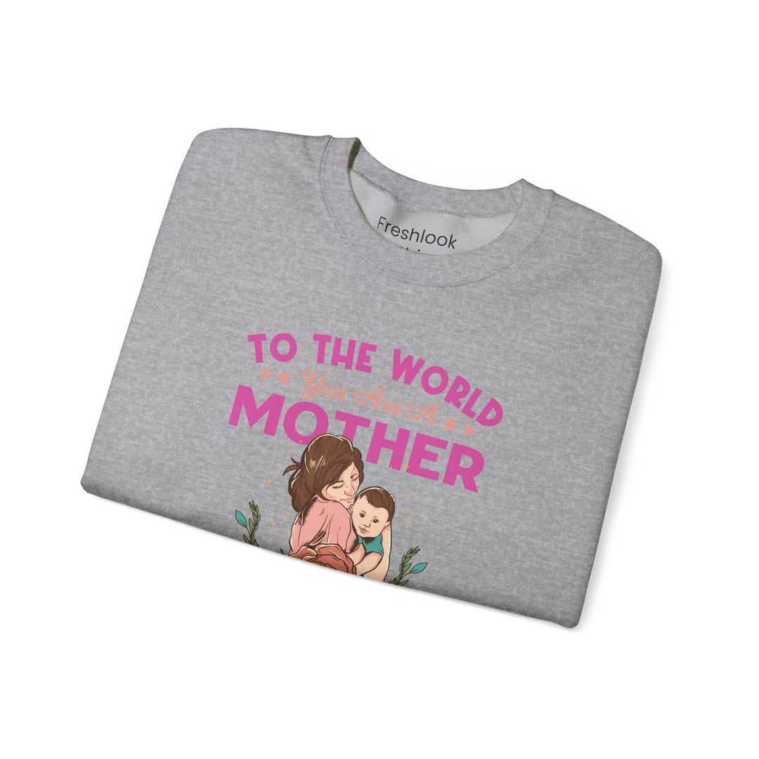 Mom's Sweatshirt - To The World You Are A Mother But To Your Family You are The World Design