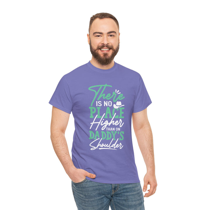 Dad's T-Shirt - There is No Place Higher Than On Daddy's Shoulders Design