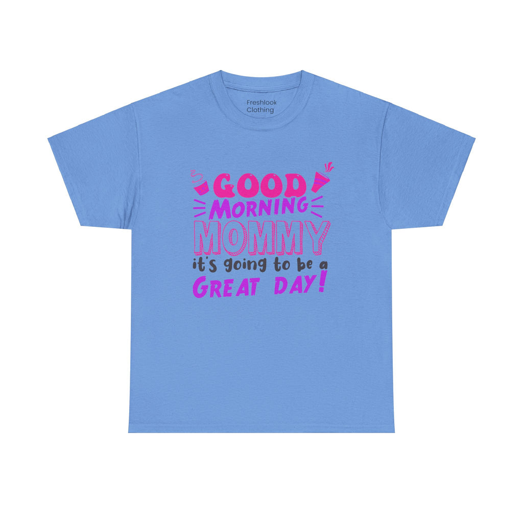 Mom T-Shirt - Good Morning Mommy, it’s going to be a GREAT DAY! Design