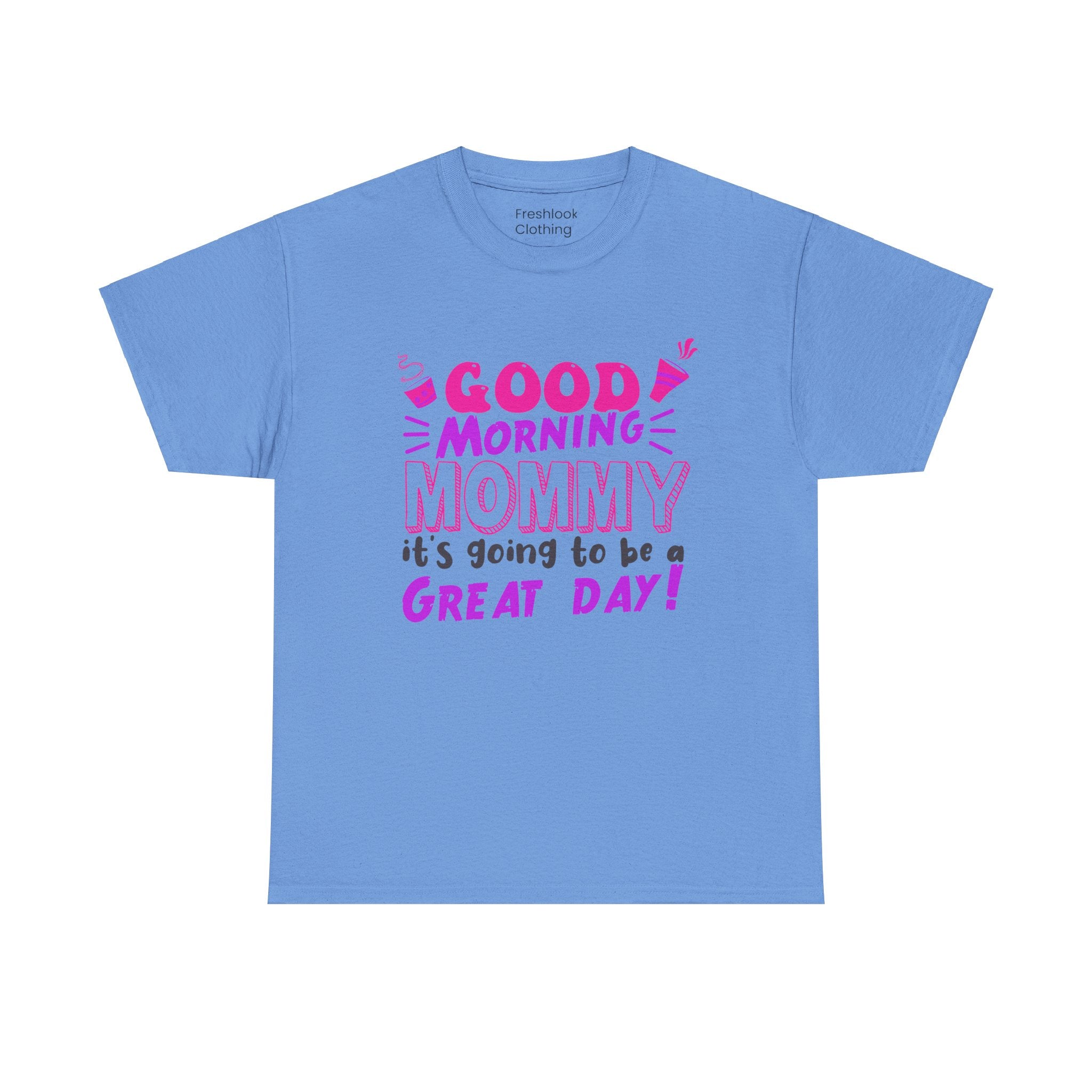 Mom T-Shirt - Good Morning Mommy, it’s going to be a GREAT DAY! Design