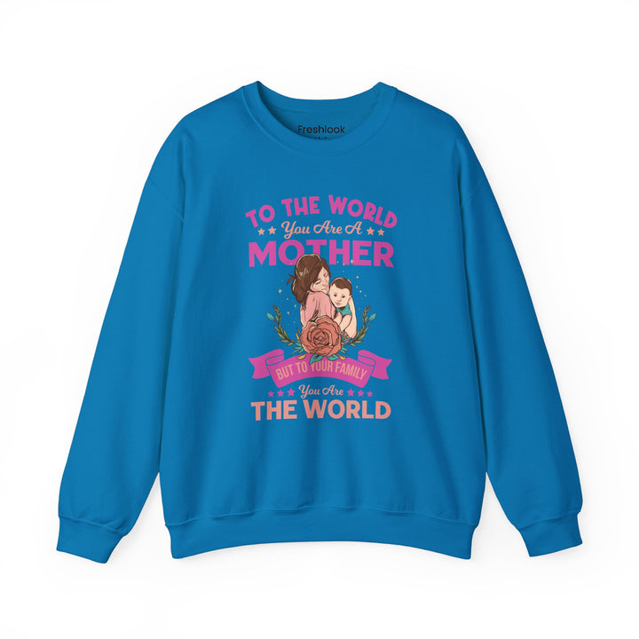 Mom's Sweatshirt - To The World You Are A Mother But To Your Family You are The World Design