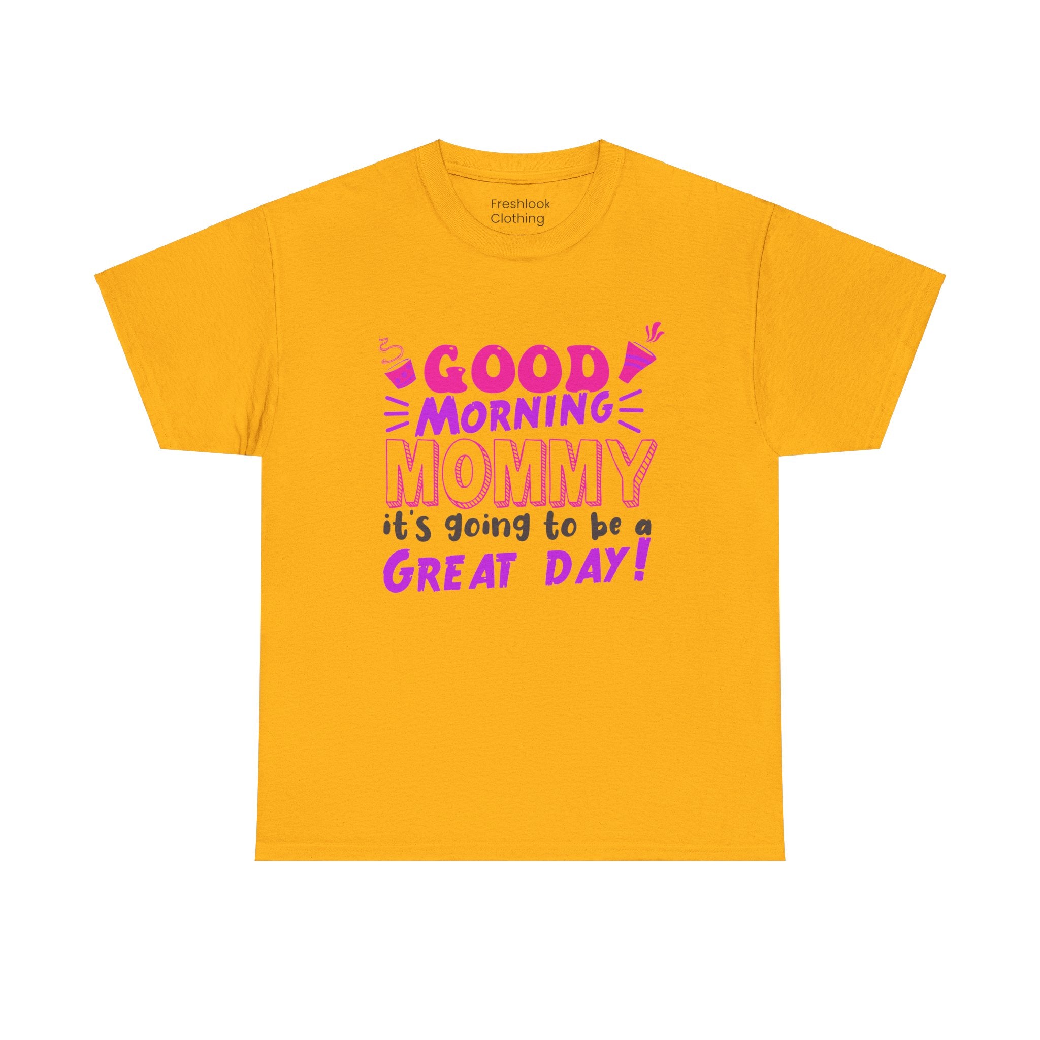 Mom T-Shirt - Good Morning Mommy, it’s going to be a GREAT DAY! Design