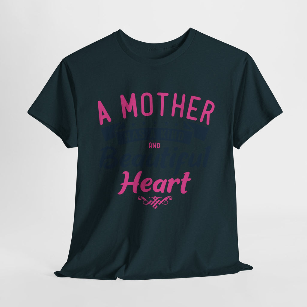 Mom T-Shirt – A Mother Has a Kind and Beautiful Heart Design