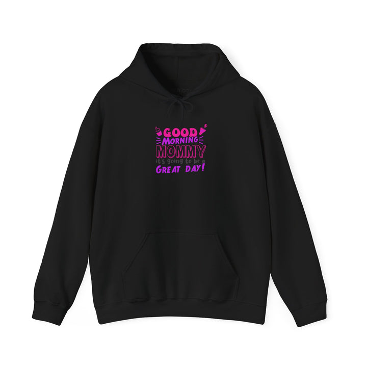 Mom's Hooded Sweatshirt – Good Morning Mommy It's Going To Be a Great Day! Design