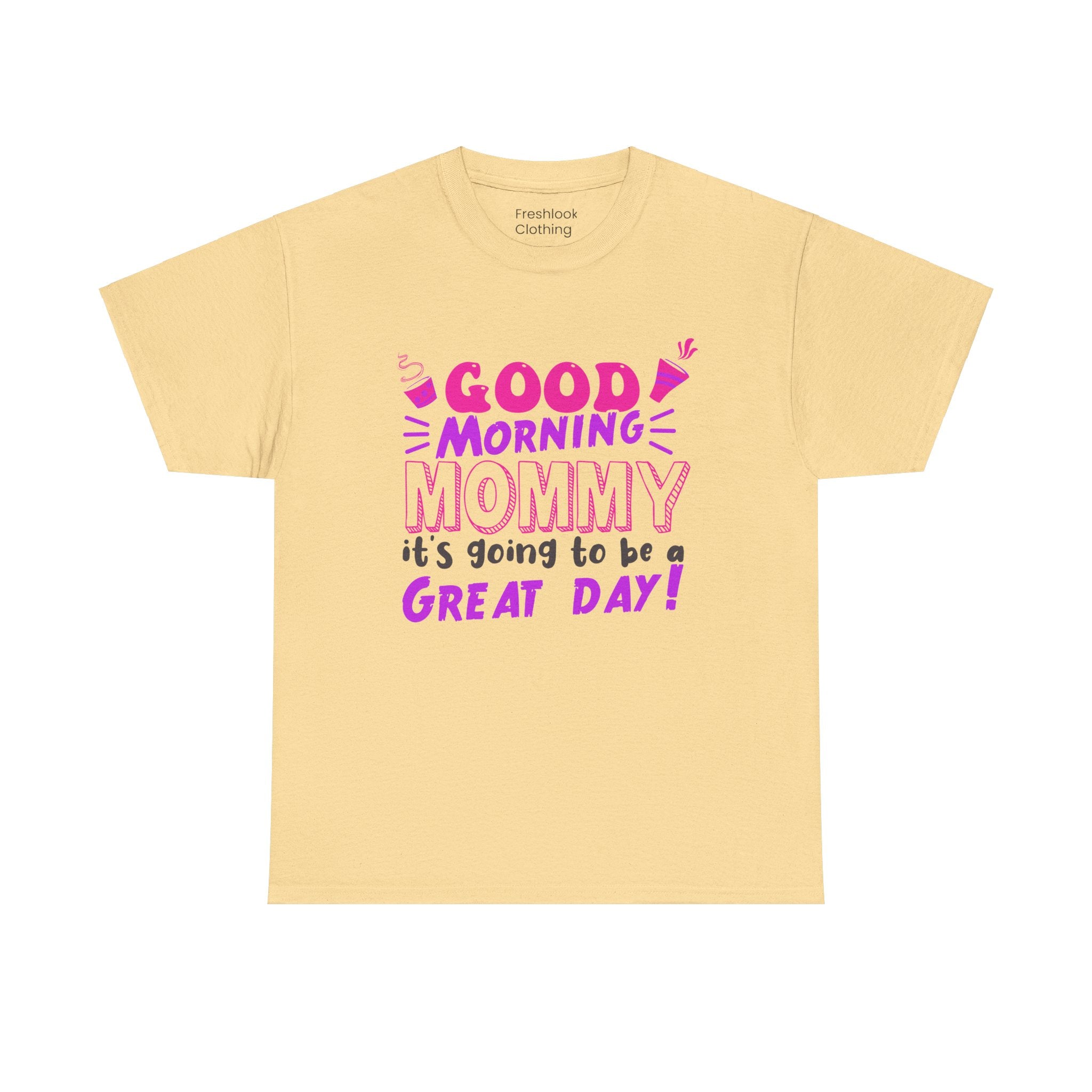Mom T-Shirt - Good Morning Mommy, it’s going to be a GREAT DAY! Design