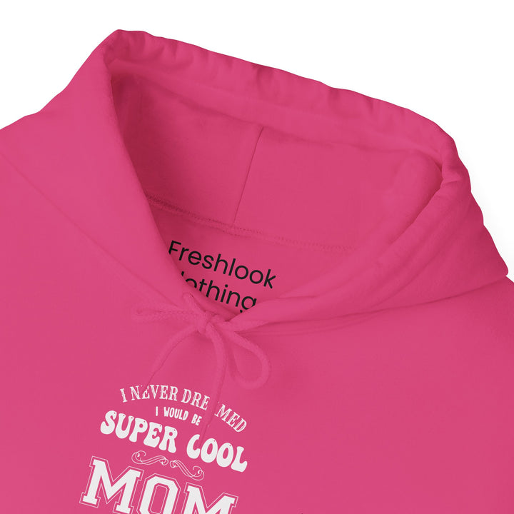 Mom's Hooded Sweatshirt – I Never Dreamed I Would Be A Super Cool Mom But Here I Am Killing It Design