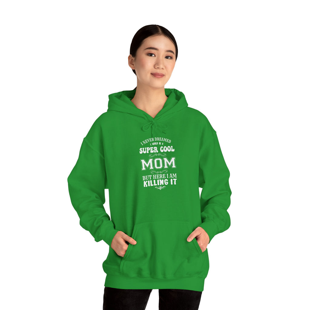 Mom's Hooded Sweatshirt – I Never Dreamed I Would Be A Super Cool Mom But Here I Am Killing It Design