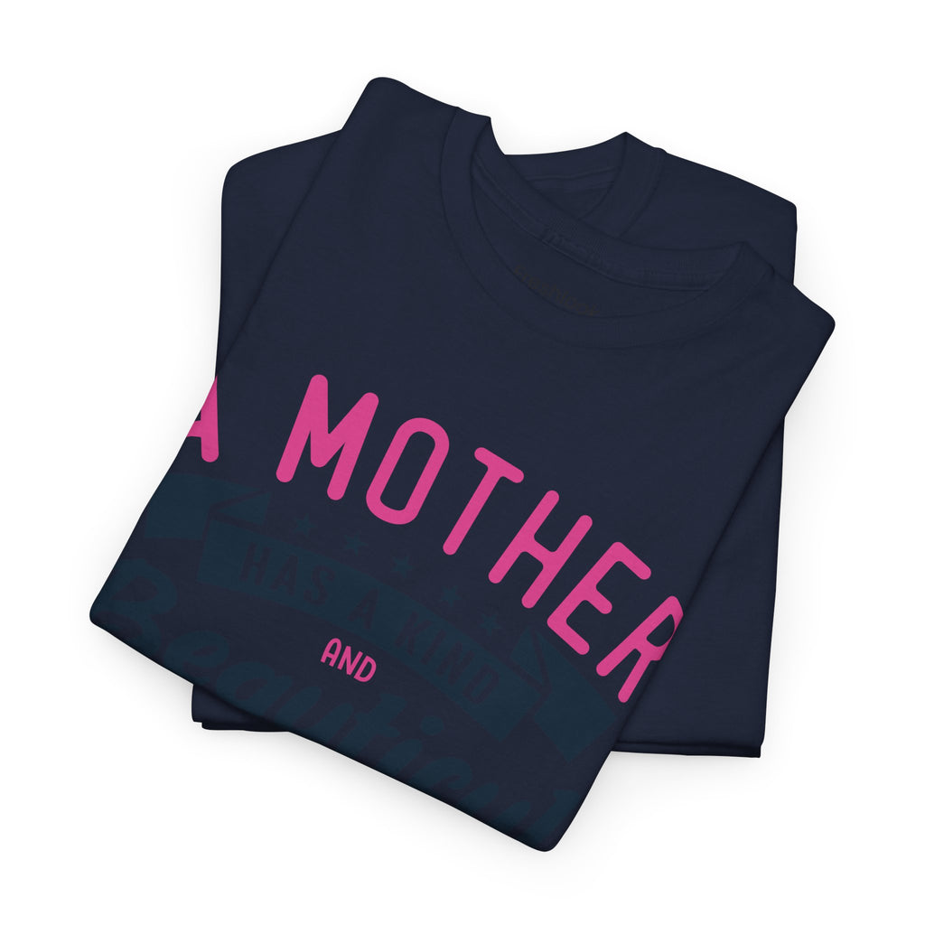 Mom T-Shirt – A Mother Has a Kind and Beautiful Heart Design