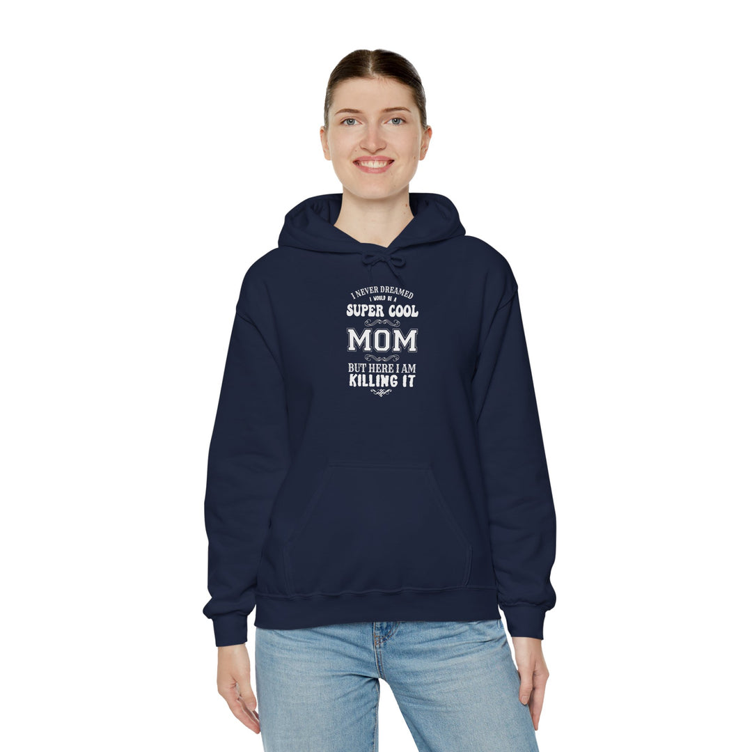 Mom's Hooded Sweatshirt – I Never Dreamed I Would Be A Super Cool Mom But Here I Am Killing It Design