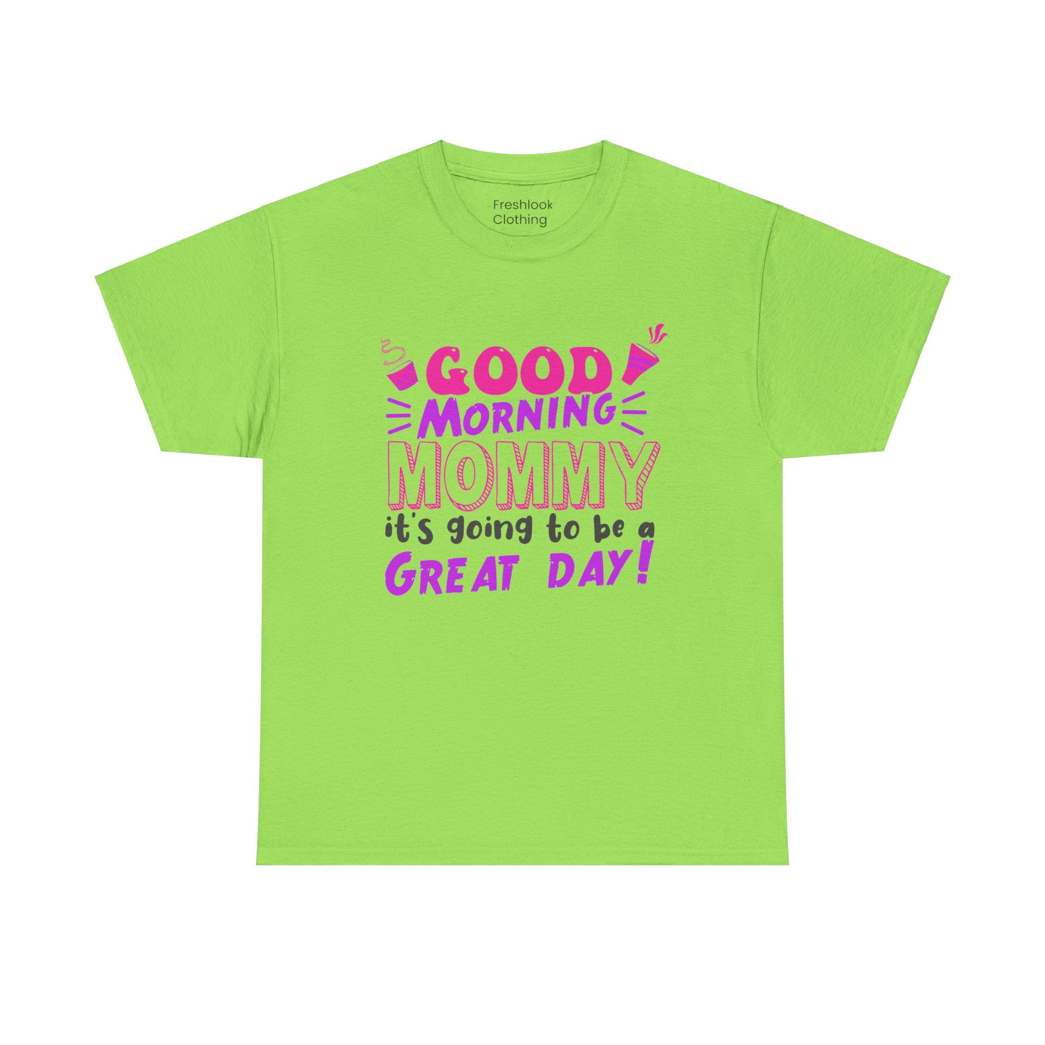 Mom T-Shirt - Good Morning Mommy, it’s going to be a GREAT DAY! Design