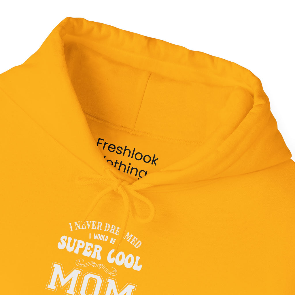 Mom's Hooded Sweatshirt – I Never Dreamed I Would Be A Super Cool Mom But Here I Am Killing It Design