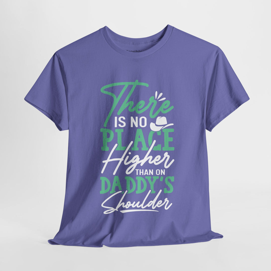 Dad's T-Shirt - There is No Place Higher Than On Daddy's Shoulders Design