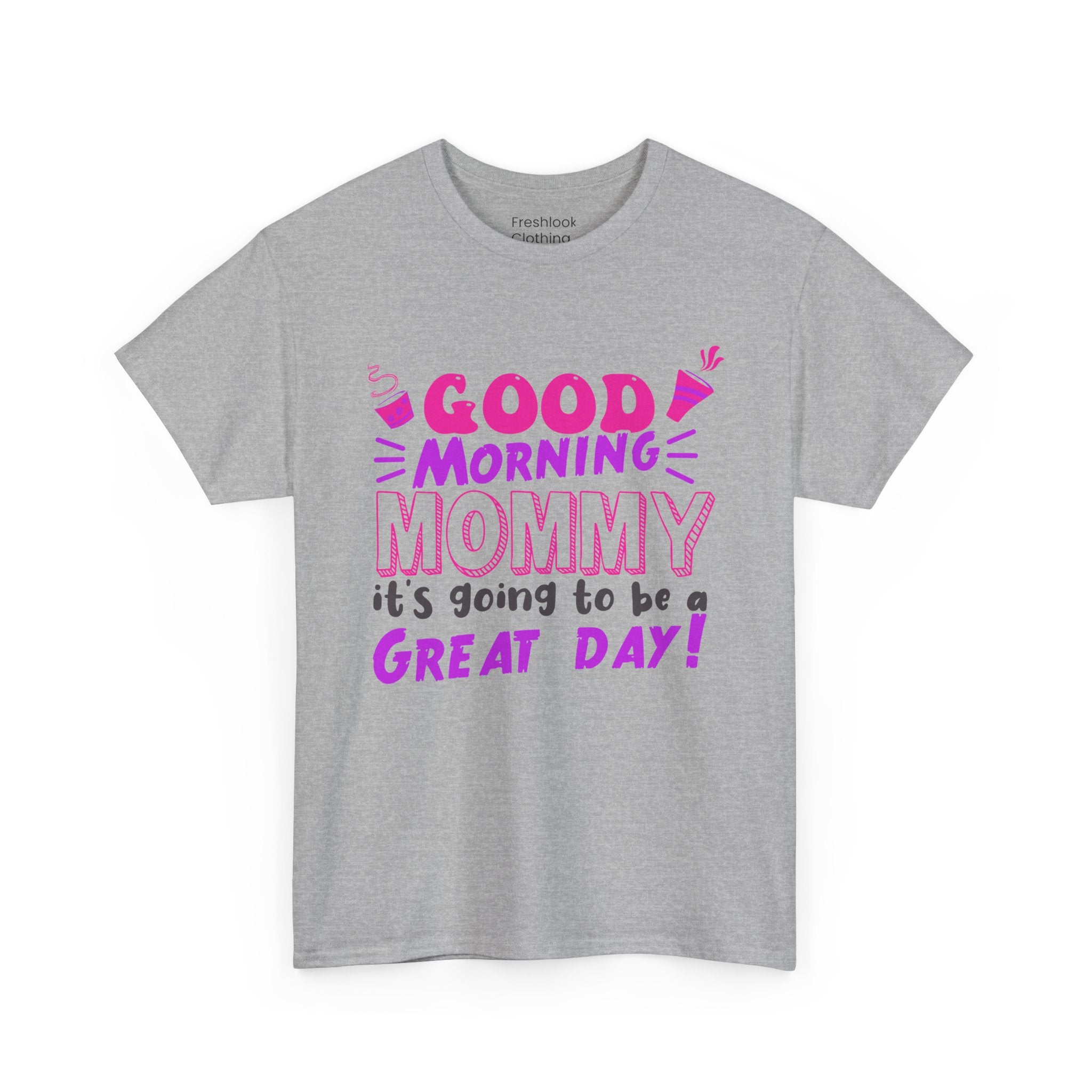 Mom T-Shirt - Good Morning Mommy, it’s going to be a GREAT DAY! Design