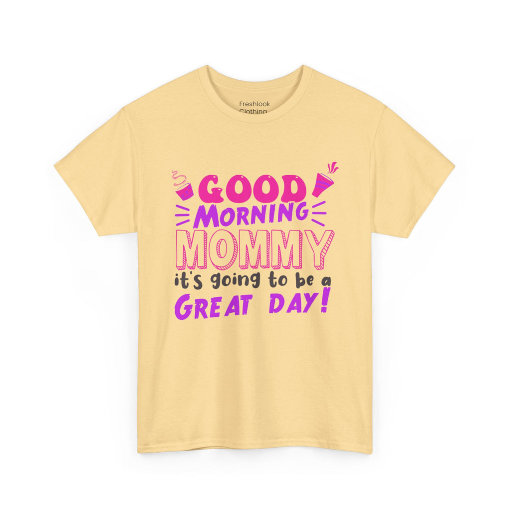 Mom T-Shirt - Good Morning Mommy, it’s going to be a GREAT DAY! Design