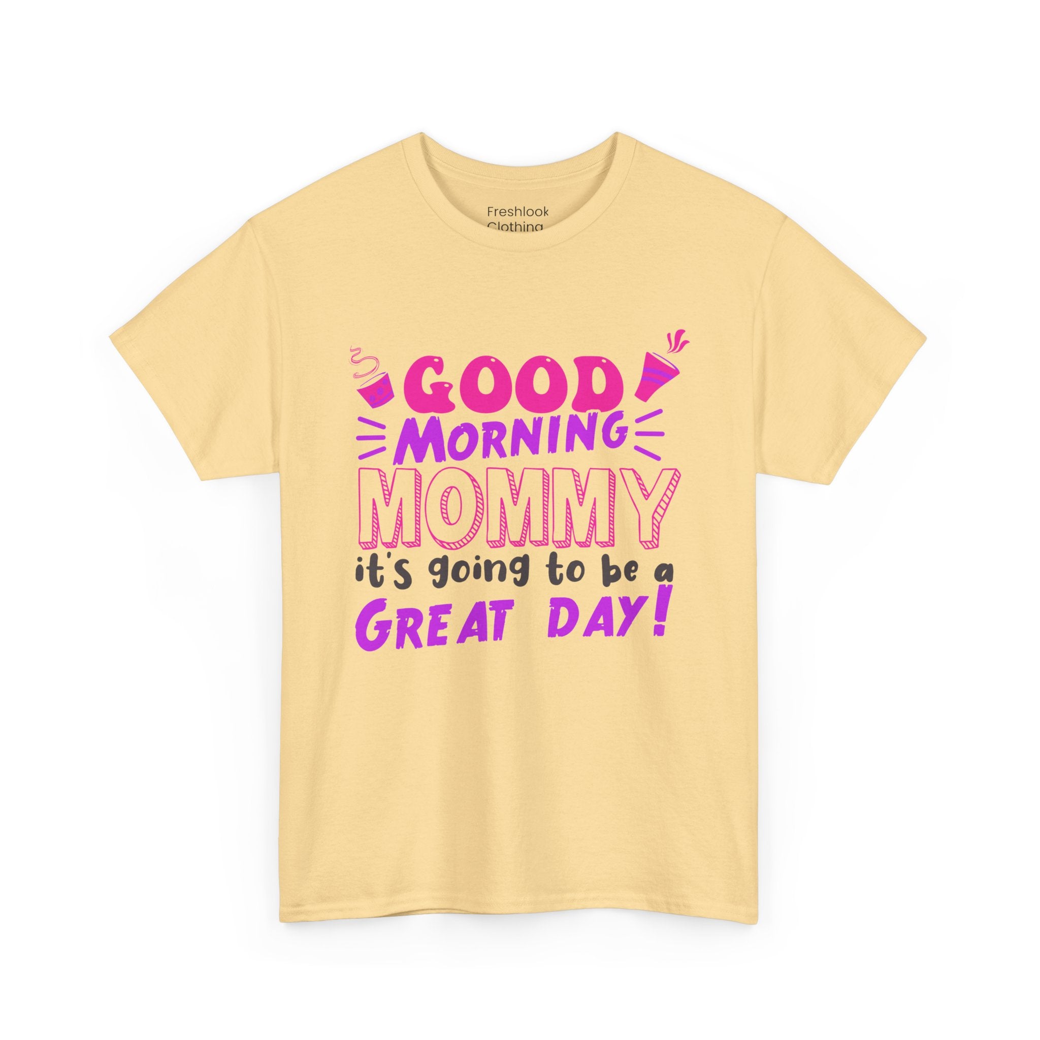 Mom T-Shirt - Good Morning Mommy, it’s going to be a GREAT DAY! Design