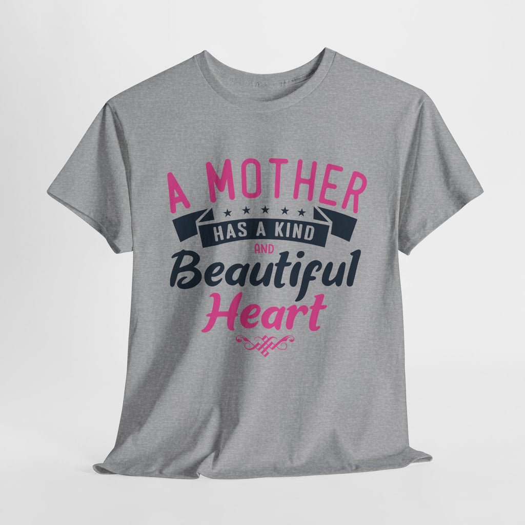 Mom T-Shirt – A Mother Has a Kind and Beautiful Heart Design