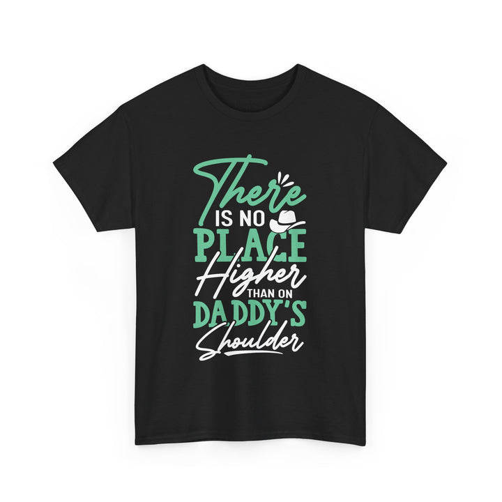 Dad's T-Shirt - There is No Place Higher Than On Daddy's Shoulders Design