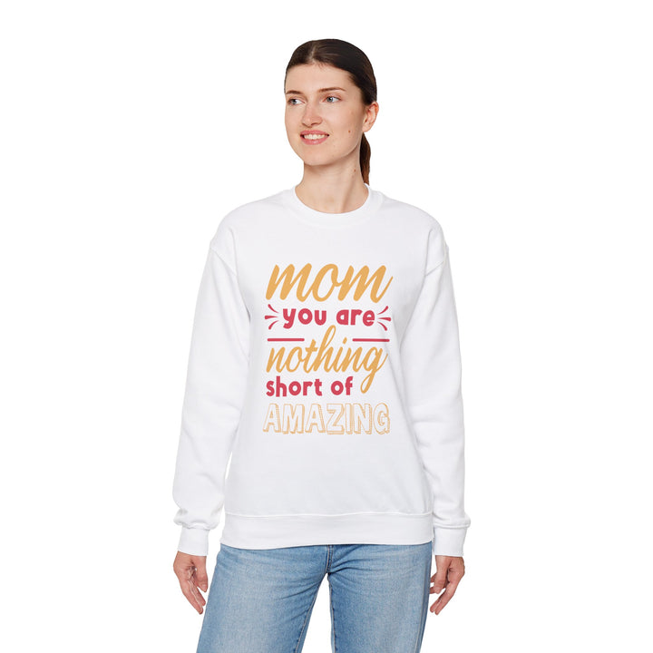 Mom's Sweatshirt - Mom You Are Nothing Short of Amazing Design