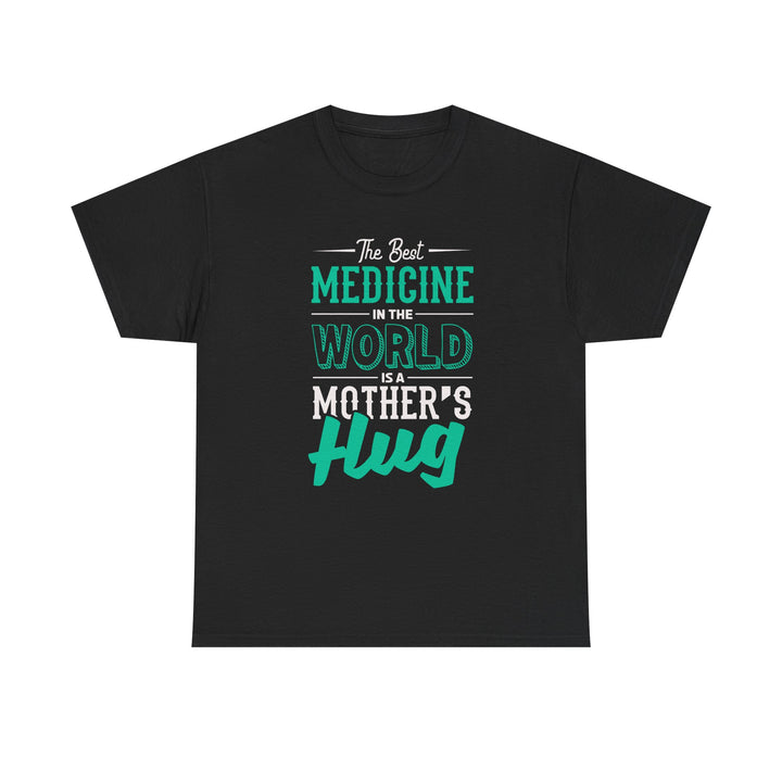 Mom’s T-shirt - The Best Medicine In The Word Is Mother's Hug Design