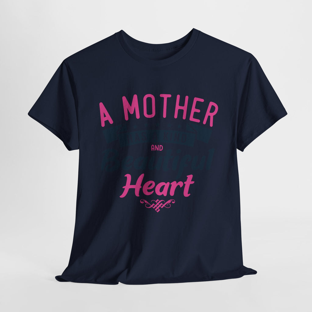 Mom T-Shirt – A Mother Has a Kind and Beautiful Heart Design