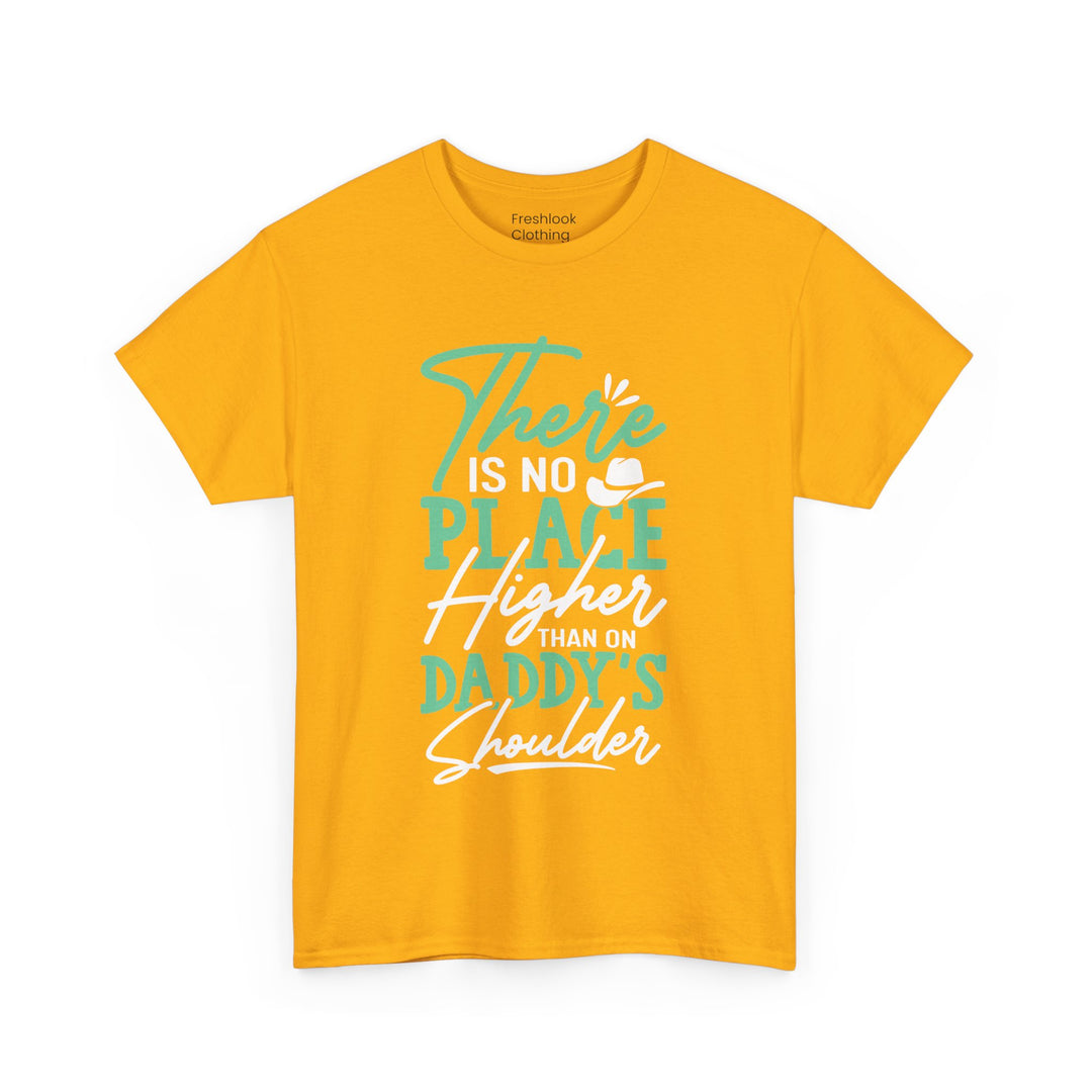 Dad's T-Shirt - There is No Place Higher Than On Daddy's Shoulders Design