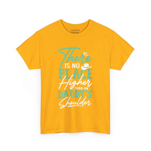 Dad's T-Shirt - There is No Place Higher Than On Daddy's Shoulders Design