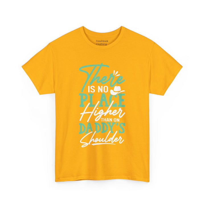 Dad's T-Shirt - There is No Place Higher Than On Daddy's Shoulders Design