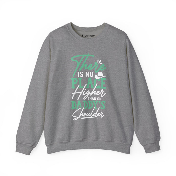 Dad’s Sweatshirt – There's No Place Higher Than on Daddy's Shoulder Design