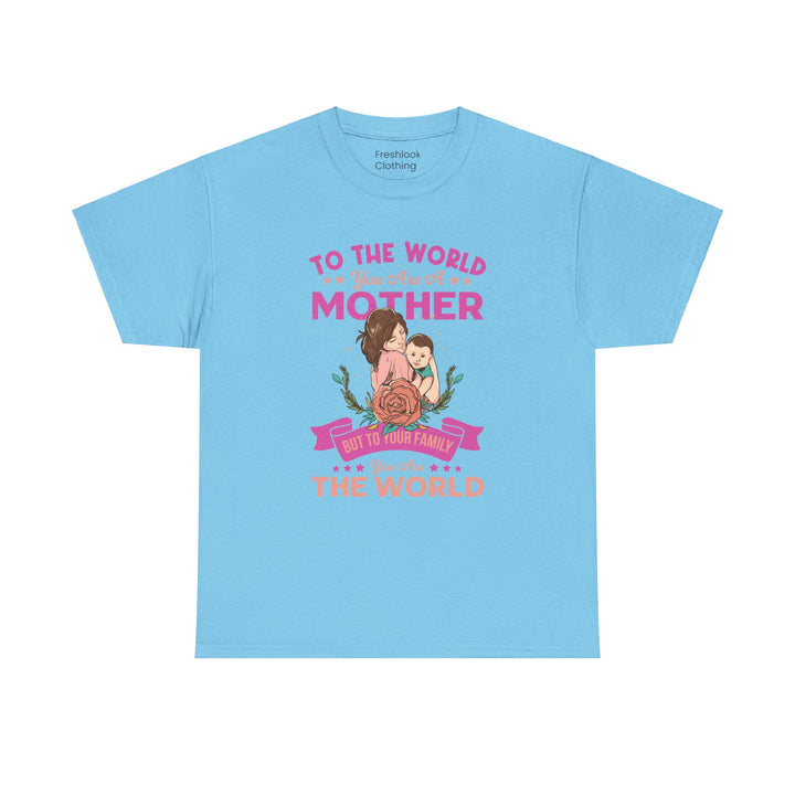 Mom's T-Shirt - To the World You Are a Mother Design