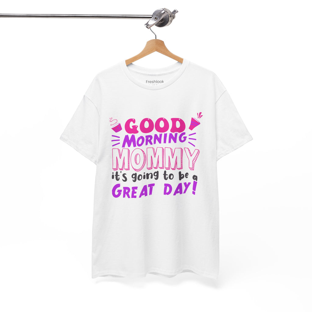 Mom T-Shirt - Good Morning Mommy, it’s going to be a GREAT DAY! Design