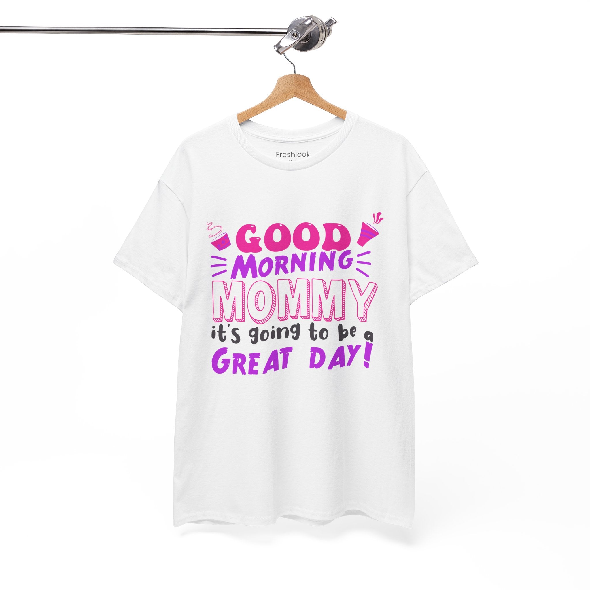 Mom T-Shirt - Good Morning Mommy, it’s going to be a GREAT DAY! Design