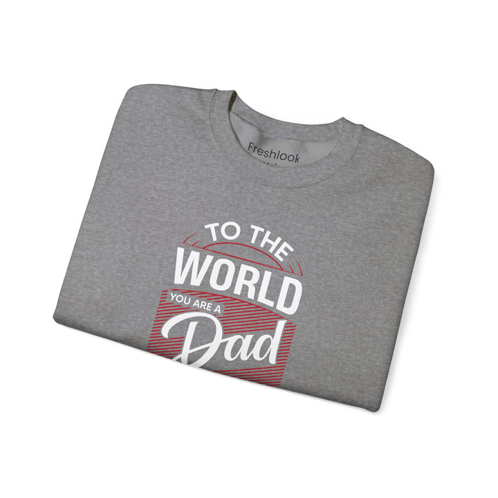 Dad’s Sweatshirt – To the World You Are a Dad To The Family you Are The World Design