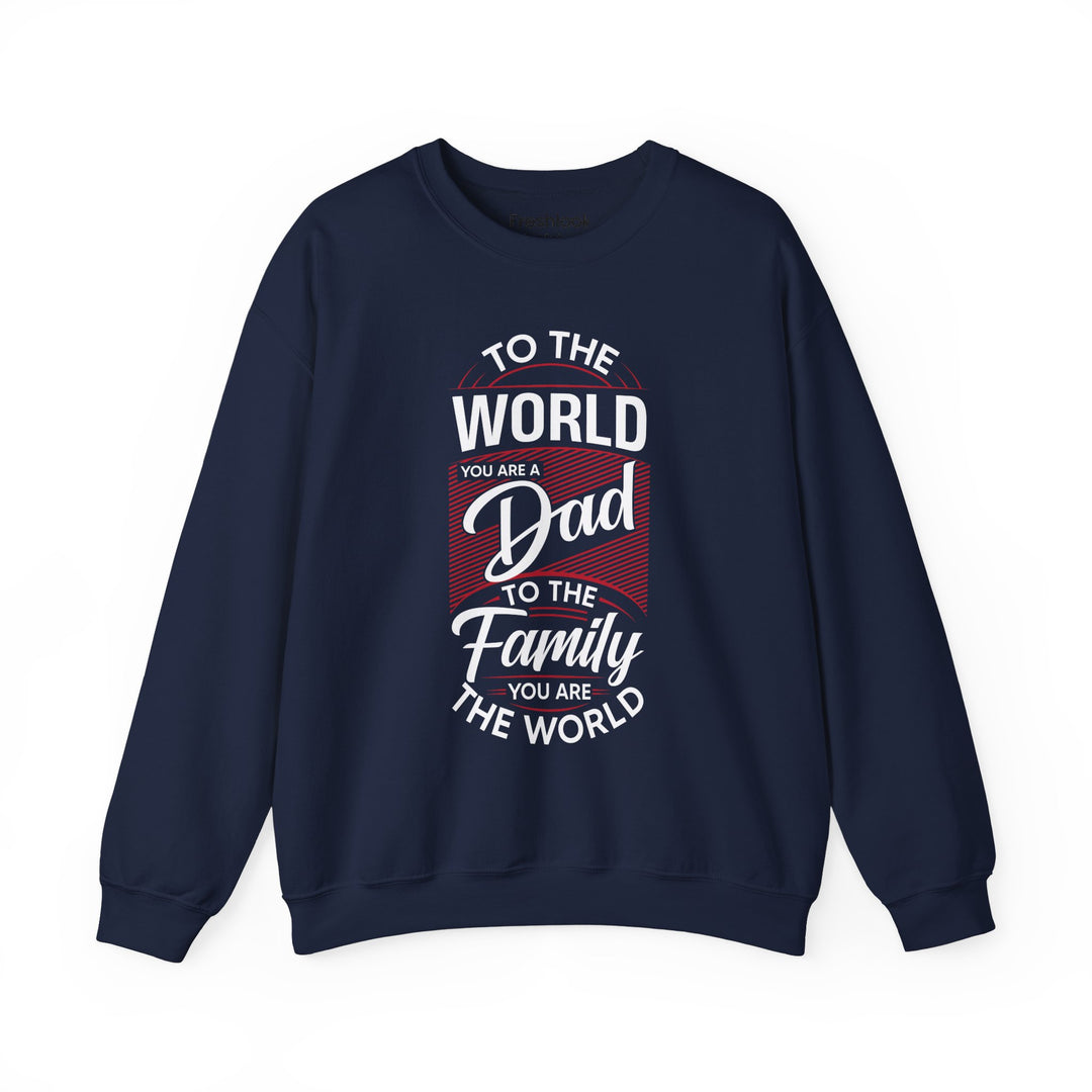 Dad’s Sweatshirt – To the World You Are a Dad To The Family you Are The World Design