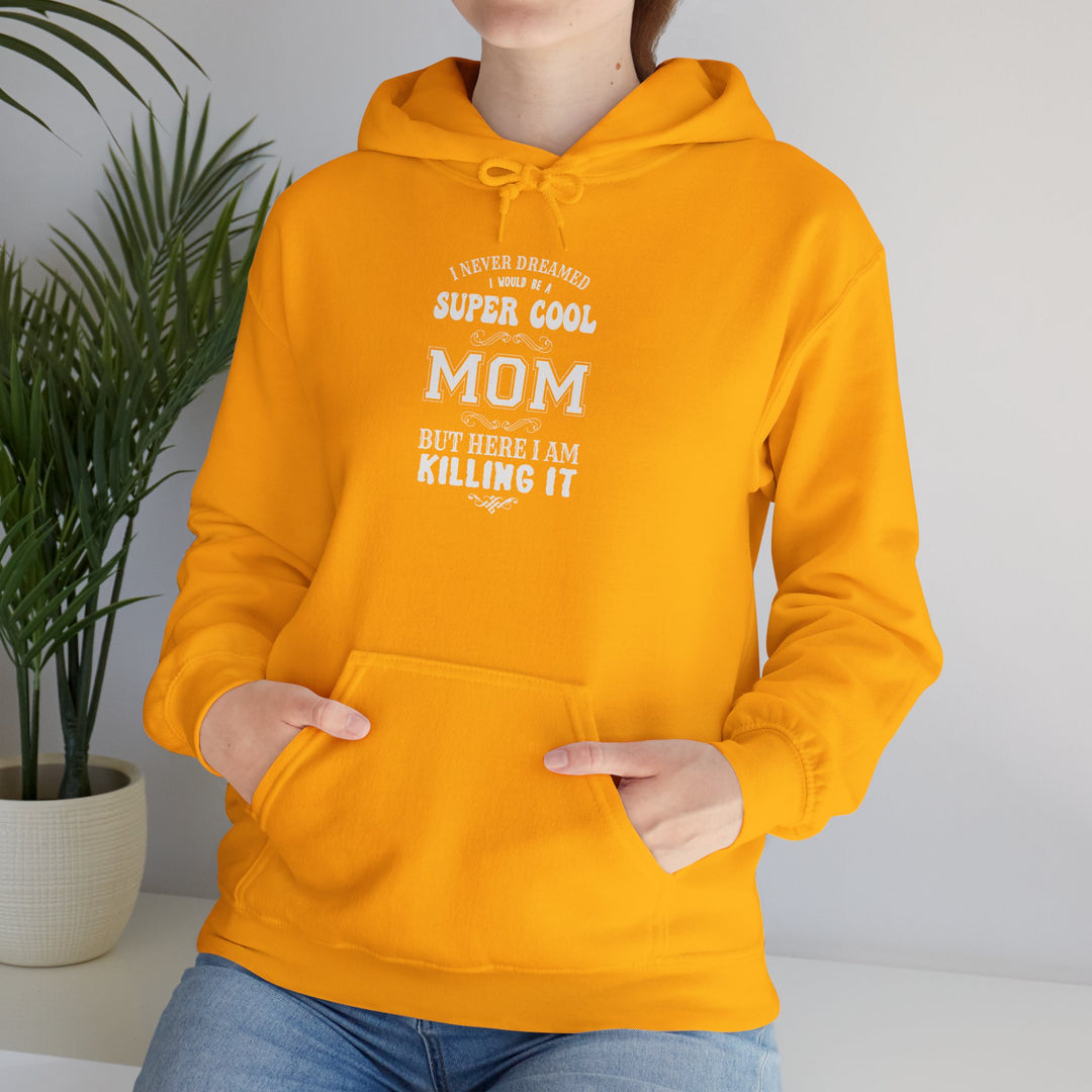 Mom's Hooded Sweatshirt – I Never Dreamed I Would Be A Super Cool Mom But Here I Am Killing It Design