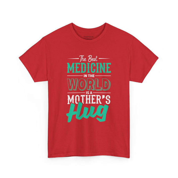 Mom’s T-shirt - The Best Medicine In The Word Is Mother's Hug Design