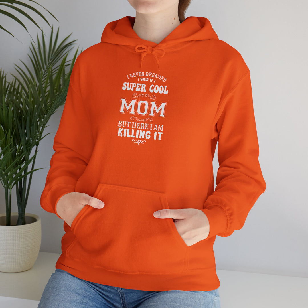 Mom's Hooded Sweatshirt – I Never Dreamed I Would Be A Super Cool Mom But Here I Am Killing It Design