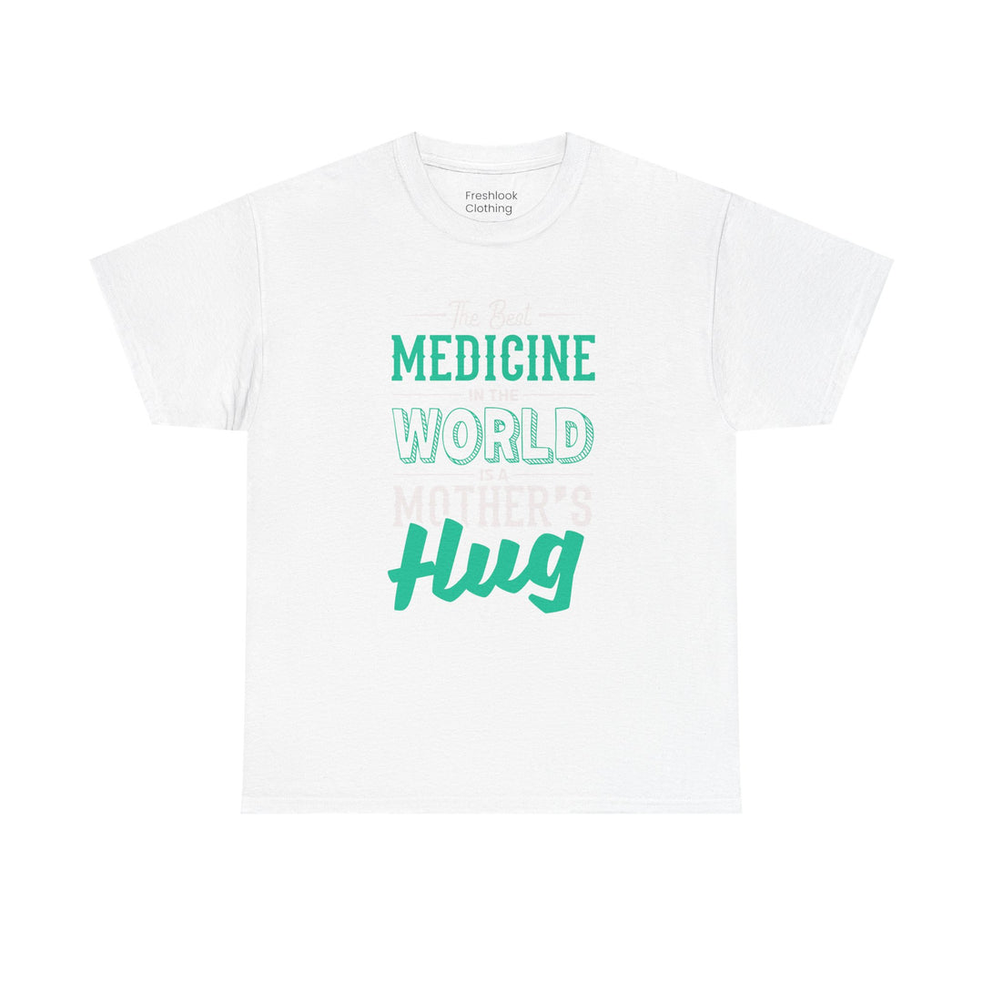 Mom’s T-shirt - The Best Medicine In The Word Is Mother's Hug Design