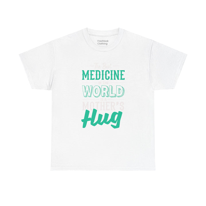 Mom’s T-shirt - The Best Medicine In The Word Is Mother's Hug Design