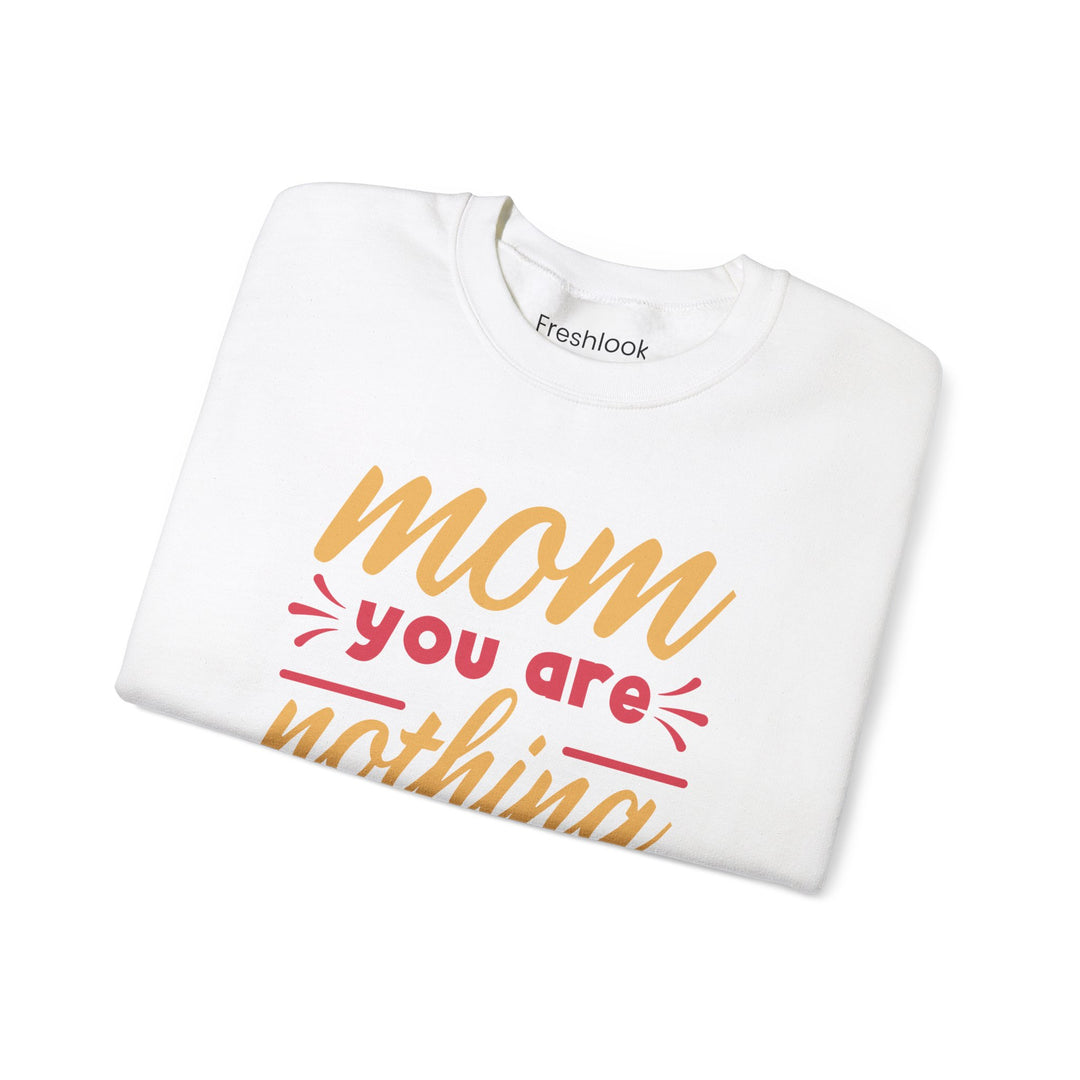 Mom's Sweatshirt - Mom You Are Nothing Short of Amazing Design