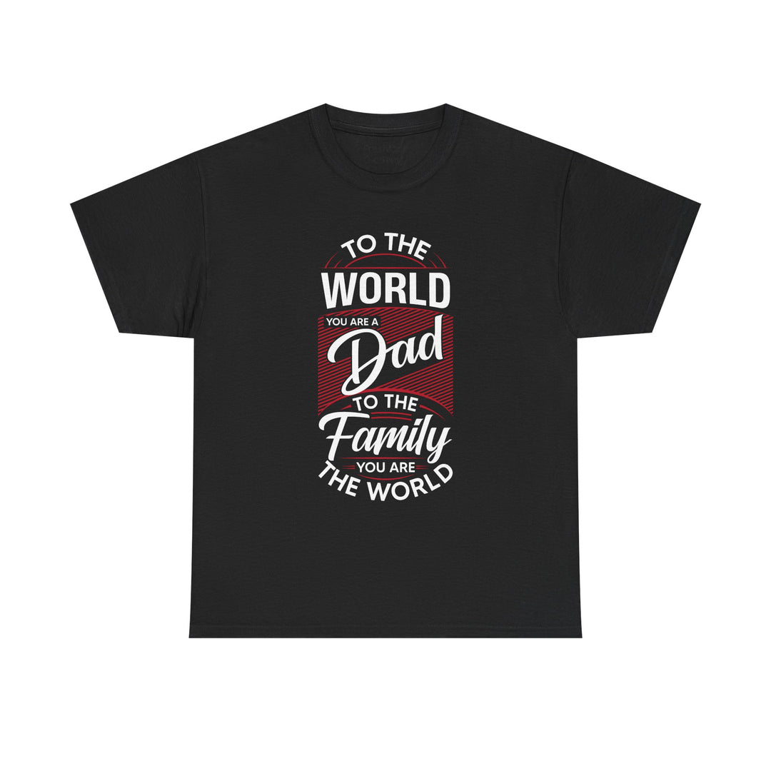 Dad's T-Shirt - To the World You Are a Dad To The Family you Are The World Design