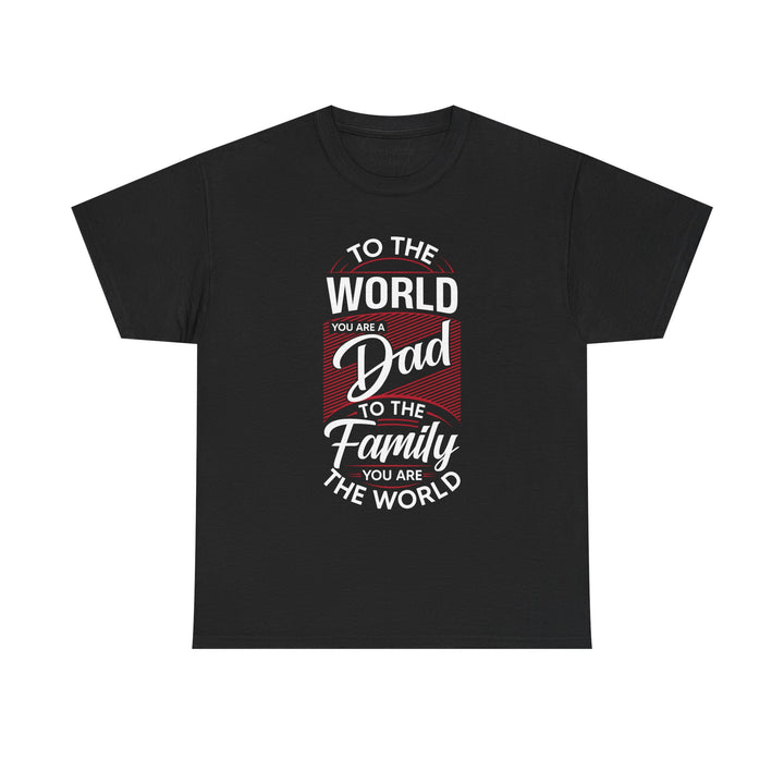 Dad's T-Shirt - To the World You Are a Dad To The Family you Are The World Design