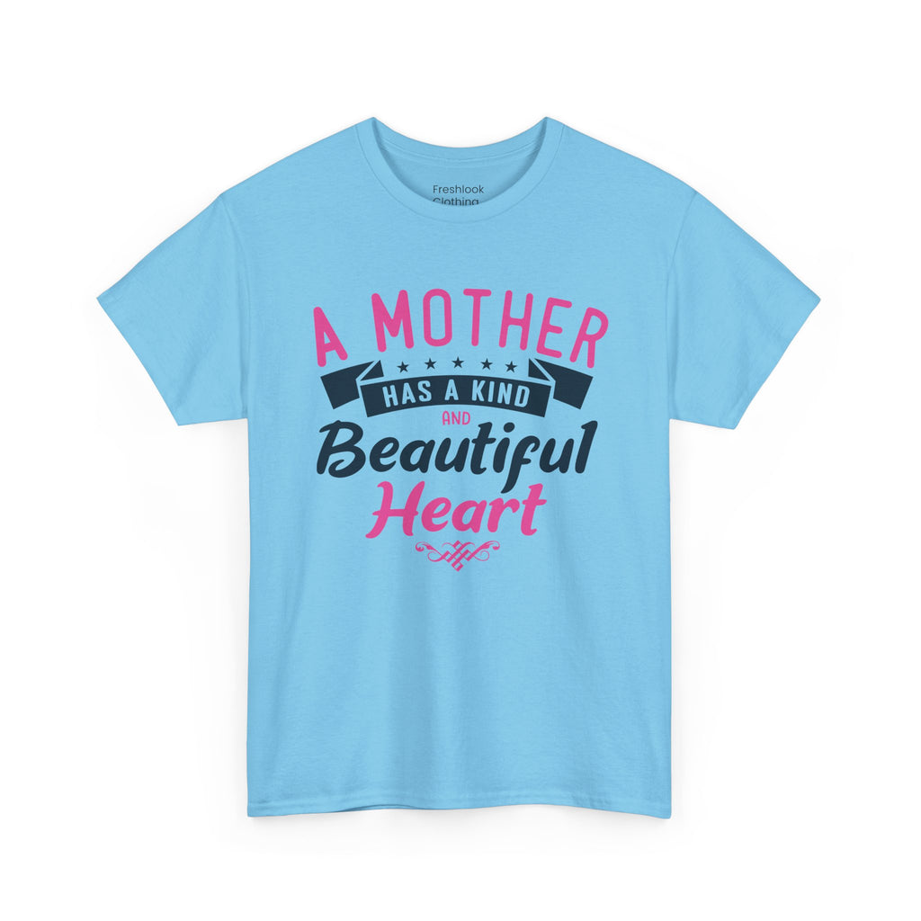 Mom T-Shirt – A Mother Has a Kind and Beautiful Heart Design
