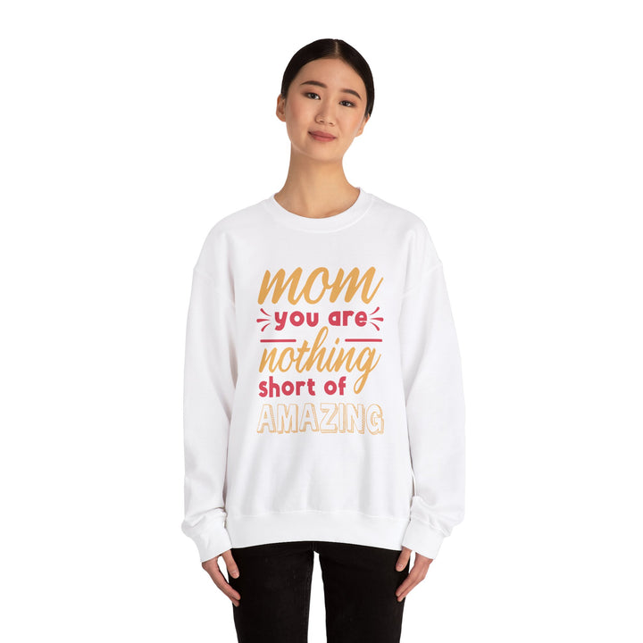 Mom's Sweatshirt - Mom You Are Nothing Short of Amazing Design