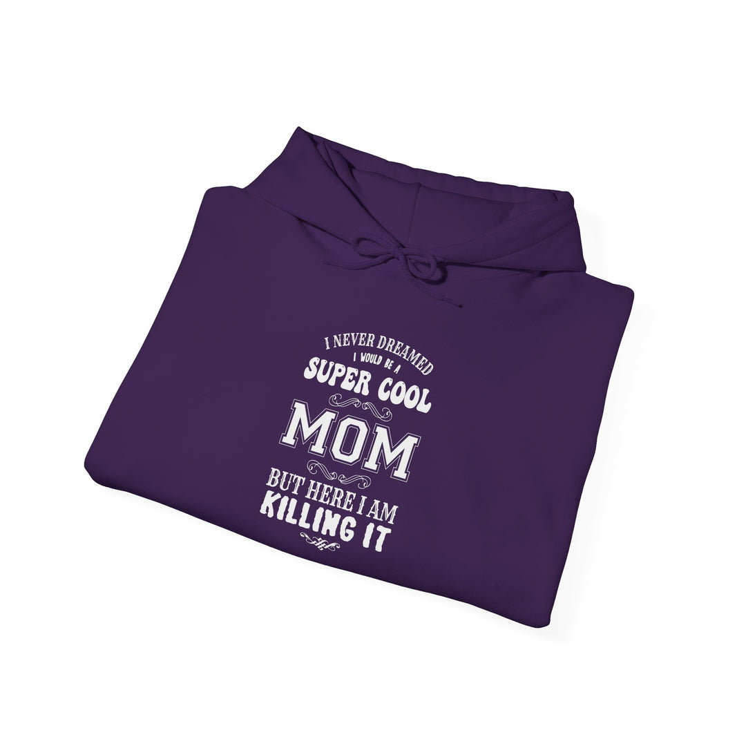 Mom's Hooded Sweatshirt – I Never Dreamed I Would Be A Super Cool Mom But Here I Am Killing It Design